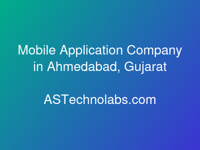 Mobile Application Company in Ahmedabad, Gujarat  at ASTechnolabs.com